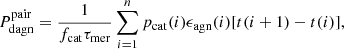 Mathematical equation: $$ \begin{aligned} {P_{\rm dagn}^\mathrm{pair}}=\frac{1}{f_{\rm cat}\tau _{\rm mer}}\sum _{i=1}^{n}p_{\rm cat}(i)\epsilon _{\rm agn}(i)[t(i+1)-t(i)], \end{aligned} $$