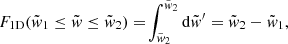 Mathematical equation: $$ \begin{aligned} F_{\rm 1D}(\tilde{w}_{\rm 1}\le \tilde{w}\le \tilde{w}_{\rm 2})=\!\int ^{\tilde{w}_{\rm 2}}_{\tilde{w}_{\rm 2}} \mathrm{d}\tilde{w}^{\prime }=\tilde{w}_{\rm 2}-\tilde{w}_{\rm 1}, \end{aligned} $$