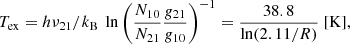 Mathematical equation: $$ \begin{aligned} T_{\rm ex} = h \nu _{21} / k_{\rm B}\ \ln \left(\frac{N_{10}}{N_{21}} \frac{{ g}_{21}}{{ g}_{10}}\right)^{-1} = \frac{38.8}{\ln (2.11/R)}\ [\mathrm{K}], \end{aligned} $$