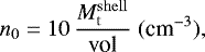 Mathematical equation: \begin{equation*} n_0 = 10 \, \frac{M_{\mathrm{t}}^{\mathrm{shell}}}{\textrm{vol}} \hspace{.1cm} (\textrm{cm}^{-3}) ,\end{equation*}
