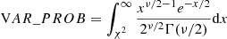 Mathematical equation: $$ \begin{aligned} \mathrm VAR\_PROB = \int _{\chi ^2}^\infty \frac{x^{\nu /2-1}e^{-x/2}}{2^{\nu /2}\Gamma (\nu /2)} \mathrm{d}x \end{aligned} $$