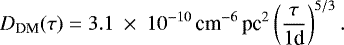 Mathematical equation: \begin{equation*} D_{\text{DM}}(\tau) = 3.1~\times~10^{-10}\,\text{cm}^{-6}\,\text{pc}^2 \left(\frac{\tau}{1\text{d}}\right)^{5/3}. \end{equation*}