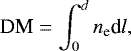 Mathematical equation: \begin{equation*}\textrm{DM} = \int_0^dn_{\textrm{e}}\textrm{d}l, \end{equation*}