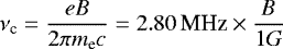 Mathematical equation: \begin{equation*}\nu_{\textrm{c}} = \frac{eB}{2\pi m_{\textrm{e}} c} = 2.80\,\text{MHz}\times\frac{B}{1G} \end{equation*}