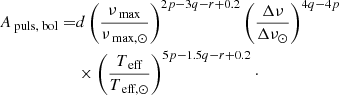 Mathematical equation: $$ \begin{aligned} A_{\text{ puls,} \text{ bol}} =&d\left(\frac{\nu _{\text{ max}}}{\nu _{\text{ max,} \odot }}\right)^{2p-3q-r+0.2} \left(\frac{\Delta \nu }{\Delta \nu _{\odot }}\right)^{4q-4p}\nonumber \\&\times \left(\frac{T_{\text{ eff}}}{T_{\text{ eff,} \odot }}\right)^{5p-1.5q-r+0.2}\cdot \end{aligned} $$