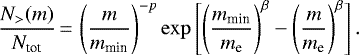 Mathematical equation: \begin{equation*} \frac{N_{>}(m)}{N_{\textrm{tot}}} \,{=}\, \left(\frac{m}{ m_{\textrm{min}}} \right)^{-p} \exp\left[ \left(\frac{m_{\textrm{min}}}{m_{\textrm{e}}} \right)^{\beta} - \left(\frac{m}{ m_{\textrm{e}} } \right)^{\beta} \right].\end{equation*}