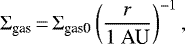 Mathematical equation: \begin{equation*} \Sigma_{\textrm{gas}} \,{=}\, \Sigma_{\textrm{gas0}} \left( \frac{r}{1 \ \textrm{AU}} \right)^{-1},\end{equation*}