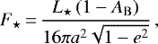 Mathematical equation: \begin{equation*}F_{\star} \,{=}\, \frac { L_{\star} \left( 1 - A_{\mathrm{B}} \right) } { 16 \pi a^2 \sqrt{1 - e^2} } \, , \end{equation*}