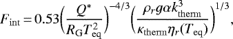 Mathematical equation: \begin{equation*} F_{\mathrm{int}}\,{=}\,0.53 \bigg(\frac{Q^*}{R_{\textrm{G}} T_{\mathrm{eq}}^2}\bigg)^{-4/3} \bigg(\frac{\rho_r g \alpha k_{\mathrm{therm}}^3}{\kappa_{\mathrm{therm}} \eta_r(T_{\mathrm{eq}})}\bigg)^{1/3},\end{equation*}