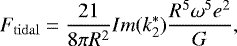 Mathematical equation: \begin{equation*} F_{\mathrm{tidal}} = \frac{21}{8 \pi R^2} Im(k_2^*) \frac{R^5\omega^5 e^2 }{G}, \end{equation*}