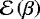 Mathematical equation: $\mathcal{E} \left(\beta\right)$