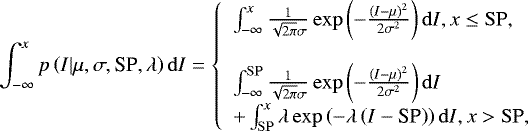 Mathematical equation: \begin{equation*} \int_{-\infty}^{x} p\left(I |\mu,\sigma,\textrm{SP},\lambda\right) \mathrm{d} I= \left\{ \begin{array}{l} \int_{-\infty}^{x} \frac{1}{\sqrt{2\pi} \sigma} \exp\left({-\frac { (I- \mu)^2 }{2\sigma^2}} \right) \mathrm{d}I,x \leq \mathrm{SP}, \\ \\ \int_{-\infty}^{\mathrm{SP}} \frac{1}{\sqrt{2\pi} \sigma} \exp\left({-\frac { (I- \mu)^2 }{2\sigma^2}} \right) \mathrm{d}I \\ + \int_{\mathrm{SP}}^{x} \lambda\exp\left( -\lambda\left(I-\textrm{SP}\right) \right) \mathrm{d}I ,x> \mathrm{SP}, \end{array} \right.\end{equation*}
