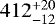 Mathematical equation: $ 412_{-12 }^{+20 }$