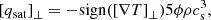 Mathematical equation: $$ \begin{aligned}&\left[q_{\rm sat}\right]_{\perp } = -\mathrm {sign}(\left[\nabla T\right]_{\perp }) 5 \phi \rho c_{\rm s}^3, \end{aligned} $$