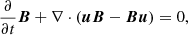 Mathematical equation: $$ \begin{aligned}&\frac{\partial }{\partial t}{\boldsymbol{B}}+\nabla \cdot ({\boldsymbol{u}}{\boldsymbol{B}}-{\boldsymbol{B}}{\boldsymbol{u}})=0, \end{aligned} $$