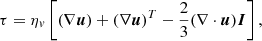 Mathematical equation: $$ \begin{aligned} \tau = \eta _v \left[(\nabla {\boldsymbol{u}} ) + (\nabla {\boldsymbol{u}})^T -\frac{2}{3}(\nabla \cdot {\boldsymbol{u}}){\boldsymbol{I}} \right], \end{aligned} $$
