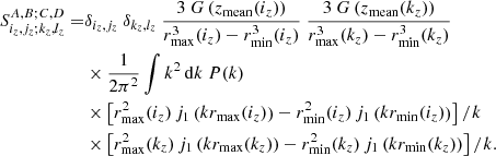 Mathematical equation: $$ \begin{aligned} S^{A,B;C,D}_{i_z,j_z;k_z,l_z} =&\delta _{i_z,j_z} \ \delta _{k_z,l_z} \ \frac{3 \ G\left(z_\mathrm{mean} (i_z)\right)}{r_{\mathrm{max} }^3(i_z) - r_{\mathrm{min} }^3(i_z)} \ \frac{3 \ G\left(z_\mathrm{mean} (k_z)\right)}{r_{\mathrm{max} }^3(k_z) - r_{\mathrm{min} }^3(k_z)} \nonumber \\&\times \frac{1}{2\pi ^2}\int k^2 \, {\mathrm{d} } k \ P(k) \nonumber \\&\times \left[r_{\mathrm{max} }^2(i_z) \, j_1\left(k r_{\mathrm{max} }(i_z)\right) - r_{\mathrm{min} }^2(i_z) \, j_1\left(k r_{\mathrm{min} }(i_z)\right)\right]/k \nonumber \\&\times \left[r_{\mathrm{max} }^2(k_z) \, j_1\left(k r_{\mathrm{max} }(k_z)\right) - r_{\mathrm{min} }^2(k_z) \, j_1\left(k r_{\mathrm{min} }(k_z)\right)\right]/k. \end{aligned} $$