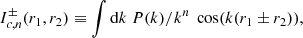 Mathematical equation: $$ I_{c,n}^{\pm }(r_1,r_2) \equiv \int {\mathrm{d} } k \ P(k)/k^n \ \cos (k(r_1\pm r_2)), $$
