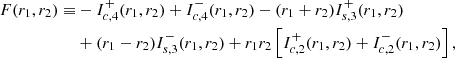 Mathematical equation: $$ \begin{aligned} F(r_1,r_2) \equiv &-I_{c,4}^{+}(r_1,r_2)+I_{c,4}^{-}(r_1,r_2)-(r_1+r_2)I_{s,3}^{+}(r_1,r_2) \\ & +(r_1-r_2) I_{s,3}^{-}(r_1,r_2) + r_1 r_2 \left[I_{c,2}^{+}(r_1,r_2)+I_{c,2}^{-}(r_1,r_2)\right], \end{aligned} $$