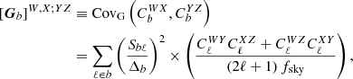 Mathematical equation: $$ \begin{aligned} \left[{\boldsymbol{G}}_b\right]^{W,X;YZ}&\equiv {\mathrm{Cov} }_{\mathrm{G} }\left(C^{WX}_b,C^{YZ}_b\right) \nonumber \\&= \displaystyle \sum _{\ell \in b}\left(\frac{S_{b\ell }}{\Delta _b}\right)^2\times \left(\frac{ C^{WY}_\ell C^{XZ}_\ell +C^{WZ}_\ell C^{XY}_\ell }{(2\ell +1)\,f_{\mathrm{sky} } }\right), \end{aligned} $$