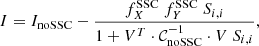 Mathematical equation: $$ \begin{aligned} I = I_{\mathrm{noSSC} } - \frac{f^{\mathrm{SSC} }_X \ f^{\mathrm{SSC} }_Y \ S_{i,i}}{1+V^T \cdot \mathcal{C} _{\mathrm{noSSC} }^{-1} \cdot V \ S_{i,i}}, \end{aligned} $$