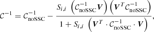 Mathematical equation: $$ \begin{aligned} \nonumber \mathcal{C} ^{-1}&= \mathcal{C} _{\mathrm{noSSC} }^{-1} - \frac{ S_{i,i} \ \left(\mathcal{C} _{\mathrm{noSSC} }^{-1} {\boldsymbol{V}}\right)\left( {\boldsymbol{V}}^T \mathcal{C} _{\mathrm{noSSC} }^{-1}\right)}{1+S_{i,i} \ \left({\boldsymbol{V}}^T \cdot \mathcal{C} _{\mathrm{noSSC} }^{-1} \cdot {\boldsymbol{V}}\right)}, \end{aligned} $$