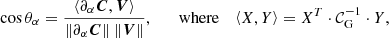 Mathematical equation: $$ \begin{aligned} \cos \theta _\alpha = \frac{\left\langle \partial _\alpha {\boldsymbol{C}}, {\boldsymbol{V}}\right\rangle }{\Vert \partial _\alpha {\boldsymbol{C}}\Vert \ \Vert {\boldsymbol{V}}\Vert }, \qquad \mathrm{where} \quad \left\langle X, Y\right\rangle = X^T \cdot \mathcal{C} _{\mathrm{G} }^{-1} \cdot Y, \end{aligned} $$