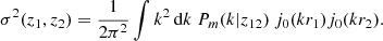 Mathematical equation: $$ \begin{aligned} \sigma ^2(z_1,z_2) = \frac{1}{2\pi ^2}\int k^2 \, {\mathrm{d} } k \ P_m(k|z_{12}) \ j_0(k r_1) j_0(k r_2). \end{aligned} $$