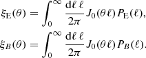 Mathematical equation: $$ \begin{aligned} \xi _{\mathrm{E}}(\theta )&=\int _0^{\infty } \frac{{\mathrm{d}} \ell \, \ell }{2\pi } {J}_0(\theta \ell ) P_{\mathrm{E}}(\ell ), \\ \xi _{B}(\theta )&=\int _0^{\infty } \frac{{\mathrm{d}} \ell \, \ell }{2\pi } {J}_0(\theta \ell ) P_{B}(\ell )\nonumber . \end{aligned} $$