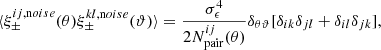 Mathematical equation: $$ \begin{aligned} \langle \xi _\pm ^{ij,\mathrm noise}(\theta ) \xi _\pm ^{kl,\mathrm noise}(\vartheta ) \rangle =\frac{\sigma _{\epsilon }^4}{2 N^{ij}_{\mathrm{pair}}(\theta )}\delta _{\theta \vartheta }[\delta _{ik}\delta _{jl}+\delta _{il}\delta _{jk}], \end{aligned} $$