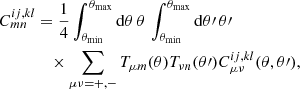 Mathematical equation: $$ \begin{aligned} C^{ij,kl}_{mn}&=\frac{1}{4}\int _{\theta _{\mathrm{min}}}^{\theta _{\mathrm{max}}} {\mathrm{d}}\theta \,\theta \,\int _{\theta _{\mathrm{min}}}^{\theta _{\mathrm{max}}} {\mathrm{d}}\theta \prime \,\theta \prime \\ \nonumber&\quad \times \mathop \sum \limits _{\mu \nu ={+,-}} T_{\mu m}(\theta )T_{\nu n}(\theta \prime ) C^{ij,kl}_{\mu \nu }(\theta ,\theta \prime ), \end{aligned} $$
