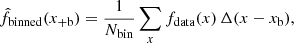 Mathematical equation: $$ \begin{aligned} \hat{f}_{\mathrm{binned}}(x_{+\mathrm{b}})=\frac{1}{N_{\mathrm{bin}}}\mathop \sum \limits _x f_{\mathrm{data}}(x)\, \Delta (x-x_{\mathrm{b}}), \end{aligned} $$