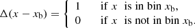 Mathematical equation: $$ \begin{aligned} \Delta (x-x_{\mathrm{b}}) = {\left\{ \begin{array}{ll} 1&\quad \mathrm{if\; } x\; \mathrm{\; is \; in \; bin}\; x_{\mathrm{b}},\\ 0&\quad \mathrm{if\; } x\; \mathrm{\; is \; not\; in\; bin\;} x_{\mathrm{b}}. \end{array}\right.} \end{aligned} $$