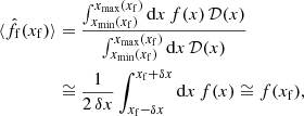 Mathematical equation: $$ \begin{aligned} \langle \hat{f}_{\mathrm{f}}(x_{\mathrm{f}})\rangle&= \frac{\int _{x_{\mathrm{min}}(x_{\mathrm{f}})}^{x_{\mathrm{max}}(x_{\mathrm{f}})} {\mathrm{d}} x\, f(x)\, \mathcal{D}(x)}{\int _{x_{\mathrm{min}}(x_{\mathrm{f}})}^{x_{\mathrm{max}}(x_{\mathrm{f}})} {\mathrm{d}} x\, \mathcal{D}(x)} \\ \nonumber&\cong \frac{1}{2\,\delta x}\int _{x_{\mathrm{f}}-\delta x}^{x_{\mathrm{f}}+\delta x} {\mathrm{d}} x\, f(x)\cong f(x_{\mathrm{f}}), \end{aligned} $$