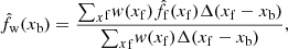 Mathematical equation: $$ \begin{aligned} \hat{f}_{\mathrm{w}}(x_{\mathrm{b}})=\frac{{{\sum _x}}{_{\mathrm{f}}} w(x_{\mathrm{f}}) \hat{f}_{\mathrm{f}}(x_{\mathrm{f}})\Delta (x_{\mathrm{f}} -x_{\mathrm{b}})}{{{\sum _x}_{\mathrm{f}} w(x_{\mathrm{f}})\Delta (x_{\mathrm{f}}-x_{\mathrm{b}})}} , \end{aligned} $$