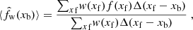 Mathematical equation: $$ \begin{aligned} \langle \hat{f}_{\mathrm{w}}(x_{\mathrm{b}})\rangle =\frac{{\sum _x}_{\mathrm{f}} w(x_{\mathrm{f}}) f(x_{\mathrm{f}})\Delta (x_{\mathrm{f}}-x_ {\mathrm{b}})}{{\sum _x}_{\mathrm{f}} w(x_{\mathrm{f}})\Delta (x_{\mathrm{f}}-x_{\mathrm{b}})}\;, \end{aligned} $$