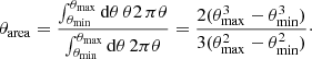 Mathematical equation: $$ \begin{aligned} \theta _{\mathrm{area}}= \frac{\int _{\theta _{\mathrm{min}}}^{\theta _{\mathrm{max}}}\mathrm{d}\theta \, \theta 2\,\pi \theta }{\int _{\theta _{\mathrm{min}}}^{\theta _{\mathrm{max}}}\mathrm{d}\theta \, 2\pi \theta }=\frac{2(\theta ^3_{\mathrm{max}}-\theta ^3_{\mathrm{min}})}{3(\theta ^2_{\mathrm{max}}-\theta ^2_{\mathrm{min}})}\cdot \end{aligned} $$