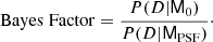 Mathematical equation: $$ \begin{aligned} \mathrm{Bayes\; Factor}=\frac{P(D|{{\mathsf{M }}}_0)}{P(D|{{\mathsf{M }}}_{\mathrm{PSF}})}\cdot \end{aligned} $$