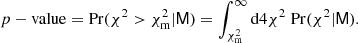 Mathematical equation: $$ \begin{aligned} p-\mathrm{{value}}=\mathrm{Pr}(\chi ^2>\chi ^2_{\mathrm{m}}|{{\mathsf{M }}})= \int _{\chi ^2_{\mathrm{m}}}^\infty {\mathrm{d}}4\chi ^2\; \mathrm{Pr}(\chi ^2|{{\mathsf{M }}}). \end{aligned} $$