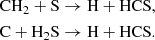 Mathematical equation: $$ \begin{aligned} \mathrm{CH}_{2} + \mathrm{S}&\rightarrow \mathrm{H} + \mathrm{HCS},\\ \mathrm{C} + \mathrm{H}_2\mathrm{S}&\rightarrow \mathrm{H} + \mathrm{HCS}. \end{aligned} $$