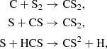 Mathematical equation: $$ \begin{aligned} \mathrm{C} + \mathrm{S}_{2}&\rightarrow \mathrm{CS}_{2},\\ \mathrm{S} + \mathrm{CS}&\rightarrow \mathrm{CS}_{2},\\ \mathrm{S} + \mathrm{HCS}&\rightarrow \mathrm{CS}^2 + \mathrm{H}, \end{aligned} $$