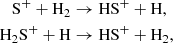 Mathematical equation: $$ \begin{aligned} \mathrm{S}^{+} + \mathrm{H}_{2}&\rightarrow \mathrm{HS}^+ + \mathrm{H},\\ \mathrm{H}_2\mathrm{S}^{+} + \mathrm{H}&\rightarrow \mathrm{HS}^{+} + \mathrm{H}_{2}, \end{aligned} $$