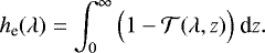 Mathematical equation: \begin{equation*}h_{\text{e}}(\lambda) = \int_{0}^{\infty} \Big(1-\mathcal{T}(\lambda,z)\Big)~\textrm{d}z. \end{equation*}