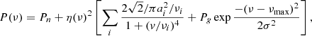 Mathematical equation: $$ \begin{aligned} P(\nu ) = P_n + \eta (\nu )^2 \left[ \mathop \sum \limits _i \frac{2\sqrt{2}/\pi a_{i}^2/\nu _{i}}{1+(v/\nu _{i})^4} + P_{g} \exp \frac{-(\nu - \nu _\mathrm{max} )^2}{2\sigma ^2} \right], \end{aligned} $$