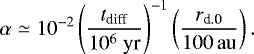 Mathematical equation: \begin{align*} \alpha \simeq 10^{-2} \left(\frac{t_{\textrm{diff}}}{10^6\; \textrm{yr}} \right)^{-1} \left(\frac{r_{\textrm{d.0}}}{100 {\rm\, au}} \right).\end{align*}