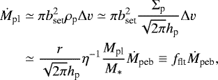 Mathematical equation: \begin{align*} \dot{M}_{\textrm{pl}} & \simeq \pi b_{\textrm{set}}^2 \rho_{\textrm{p}} \Delta {v} \simeq \pi b_{\textrm{set}}^2 \frac{\Sigma_{\textrm{p}}}{\sqrt{2\pi} h_{\textrm{p}}} \Delta {v} \nonumber \\ & \simeq \frac{r}{\sqrt{2\pi} h_{\textrm{p}}} \eta^{-1} \frac{M_{\textrm{pl}}}{M_{\ast}} \dot{M}_{\textrm{peb}} \equiv f_{\textrm{flt}} \dot{M}_{\textrm{peb}},\end{align*}