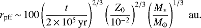 Mathematical equation: \begin{equation*} r_{\textrm{pff}} \,{\sim}\, 100 \left(\frac{t}{2 \,{\times}\, 10^5\,\textrm{yr}}\right)^{2/3} \left(\frac{Z_0}{10^{-2}}\right)^{2/3} \left(\frac{M_{\ast}}{M_{\odot}}\right)^{1/3}\; \textrm{au}.\end{equation*}
