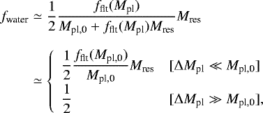 Mathematical equation: \begin{align*} f_{\textrm{water}} & \simeq \frac{1}{2} \frac{f_{\textrm{flt}}(M_{\textrm{pl}})}{M_{\textrm{pl,0}} + f_{\textrm{flt}}(M_{\textrm{pl}}) M_{\textrm{res}}} M_{\textrm{res}} \nonumber \\[6pt] & \simeq \left\{ \begin{array}{ll} {\displaystyle \frac{1}{2} \frac{f_{\textrm{flt}}(M_{\textrm{pl,0}})}{M_{\textrm{pl,0}}} M_{\textrm{res}}} & [\Delta M_{\textrm{pl}} \ll M_{\textrm{pl,0}}] \\ {\displaystyle \frac{1}{2}} & [\Delta M_{\textrm{pl}} \gg M_{\textrm{pl,0}}], \end{array} \right.\vspace*{-3pt}\end{align*}