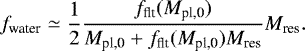Mathematical equation: \begin{equation*} f_{\textrm{water}} \simeq \frac{1}{2} \frac{f_{\textrm{flt}}(M_{\textrm{pl,0}})}{M_{\textrm{pl,0}} + f_{\textrm{flt}}(M_{\textrm{pl,0}}) M_{\textrm{res}}} M_{\textrm{res}}.\end{equation*}
