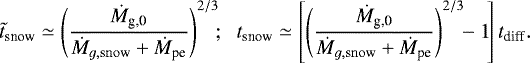 Mathematical equation: \begin{equation*} \tilde{t}_{\textrm{snow}} \simeq \left(\frac{\dot{M}_{\textrm{g,0}}}{\dot{M}_{g, \rm snow} + \dot{M}_{\textrm{pe}}} \right)^{2/3}\!\!; \; \; t_{\textrm{snow}} \simeq \left[\left(\frac{\dot{M}_{\textrm{g,0}}}{\dot{M}_{g, \rm snow} + \dot{M}_{\textrm{pe}}} \right)^{2/3}\!\! - 1 \!\right] t_{\textrm{diff}}.\end{equation*}